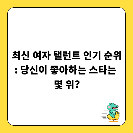 최신 여자 탤런트 인기 순위: 당신이 좋아하는 스타는 몇 위?