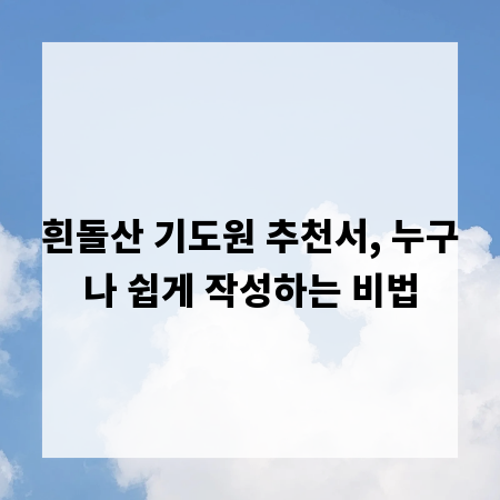 흰돌산 기도원 추천서, 누구나 쉽게 작성하는 비법