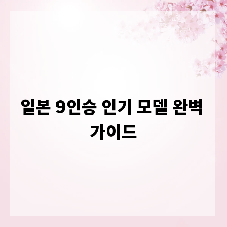 일본 9인승 인기 모델 완벽 가이드