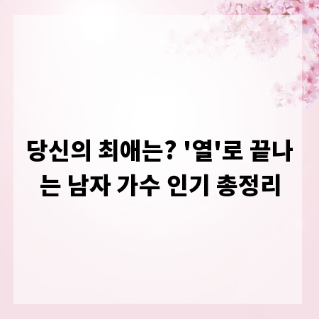 당신의 최애는? '열'로 끝나는 남자 가수 인기 총정리