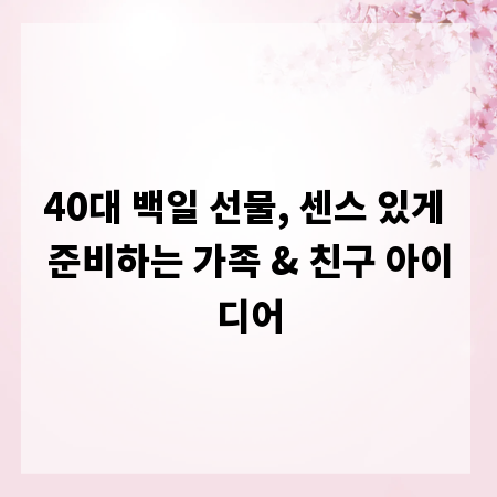 40대 백일 선물, 센스 있게 준비하는 가족 & 친구 아이디어