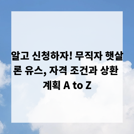 알고 신청하자! 무직자 햇살론 유스, 자격 조건과 상환 계획 A to Z