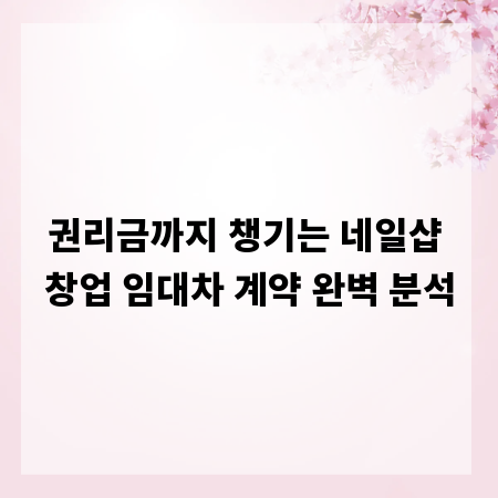 권리금까지 챙기는 네일샵 창업 임대차 계약 완벽 분석