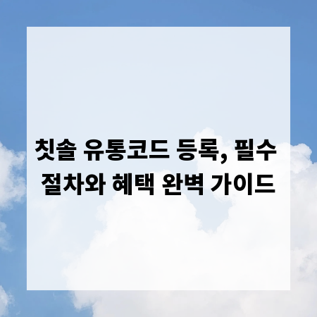 칫솔 유통코드 등록, 필수 절차와 혜택 완벽 가이드