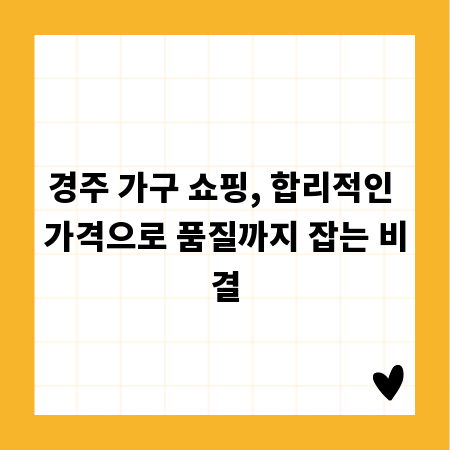 경주 가구 쇼핑, 합리적인 가격으로 품질까지 잡는 비결