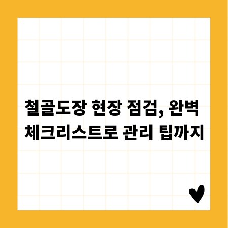 철골도장 현장 점검, 완벽 체크리스트로 관리 팁까지