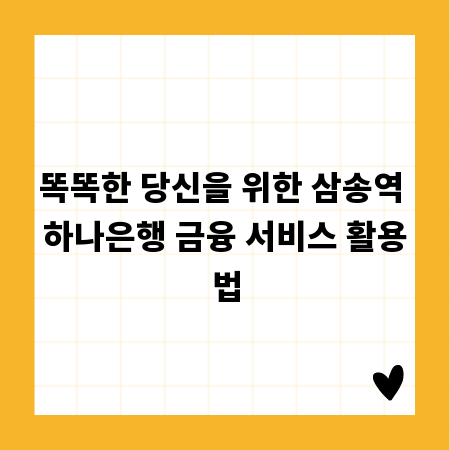 똑똑한 당신을 위한 삼송역 하나은행 금융 서비스 활용법