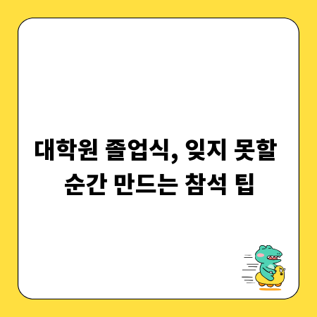 대학원 졸업식, 잊지 못할 순간 만드는 참석 팁