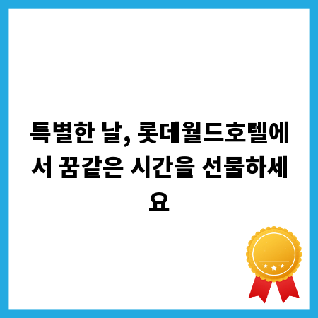 특별한 날, 롯데월드호텔에서 꿈같은 시간을 선물하세요