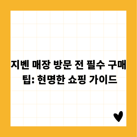 지벤 매장 방문 전 필수 구매 팁: 현명한 쇼핑 가이드