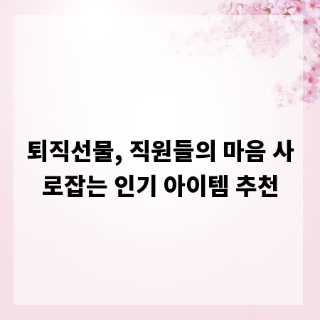 퇴직선물, 직원들의 마음 사로잡는 인기 아이템 추천