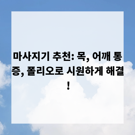 마사지기 추천: 목, 어깨 통증, 폴리오로 시원하게 해결!