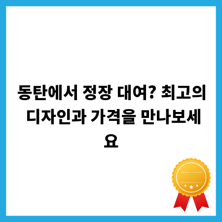 동탄에서 정장 대여? 최고의 디자인과 가격을 만나보세요