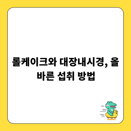 롤케이크와 대장내시경, 올바른 섭취 방법