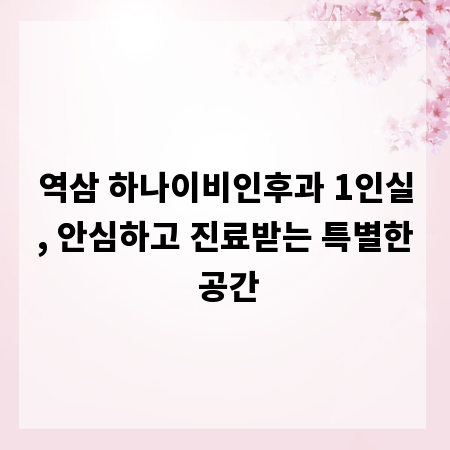역삼 하나이비인후과 1인실, 안심하고 진료받는 특별한 공간