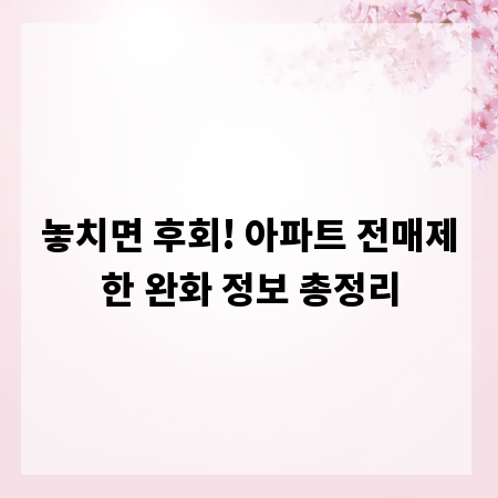 놓치면 후회! 아파트 전매제한 완화 정보 총정리
