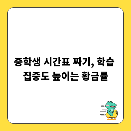 중학생 시간표 짜기, 학습 집중도 높이는 황금률