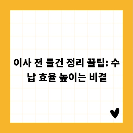 이사 전 물건 정리 꿀팁: 수납 효율 높이는 비결