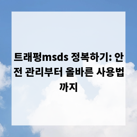 트래펑msds 정복하기: 안전 관리부터 올바른 사용법까지