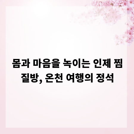 몸과 마음을 녹이는 인제 찜질방, 온천 여행의 정석