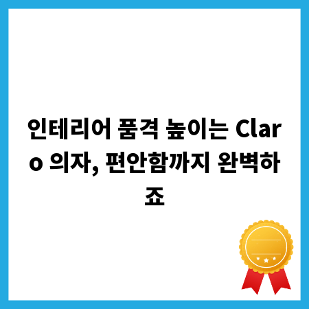 인테리어 품격 높이는 Claro 의자, 편안함까지 완벽하죠