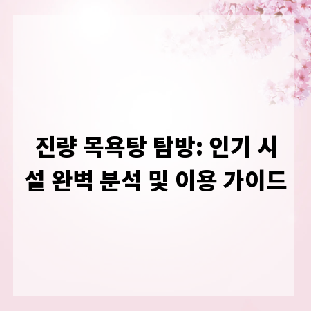 진량 목욕탕 탐방: 인기 시설 완벽 분석 및 이용 가이드