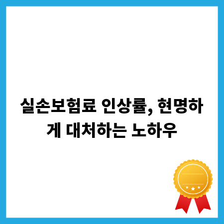 실손보험료 인상률, 현명하게 대처하는 노하우