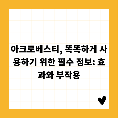 아크로베스티, 똑똑하게 사용하기 위한 필수 정보: 효과와 부작용