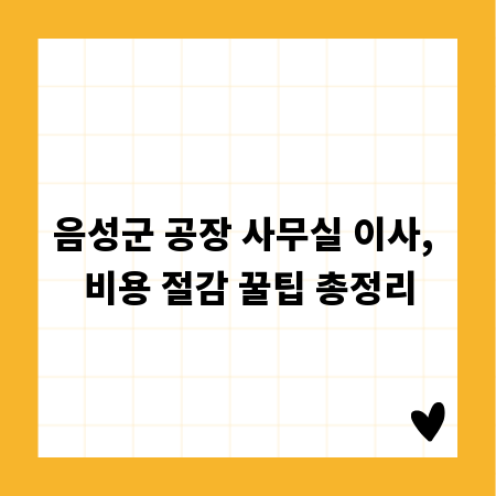 음성군 공장 사무실 이사, 비용 절감 꿀팁 총정리