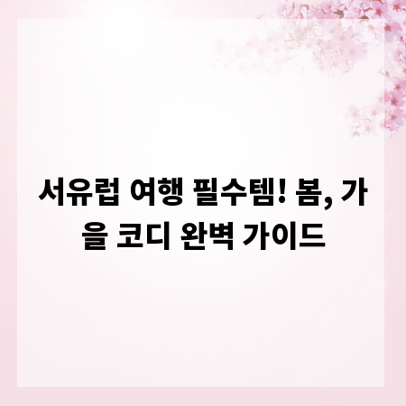 서유럽 여행 필수템! 봄, 가을 코디 완벽 가이드