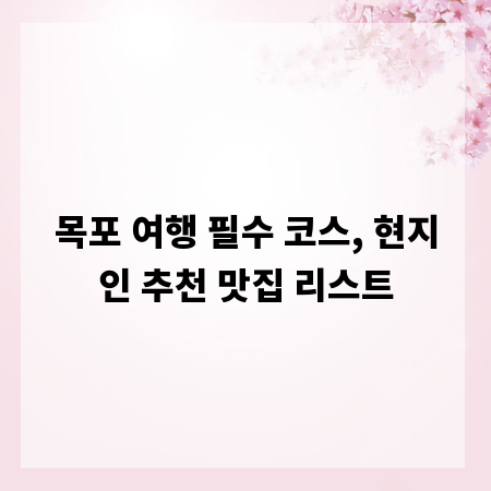 목포 여행 필수 코스, 현지인 추천 맛집 리스트