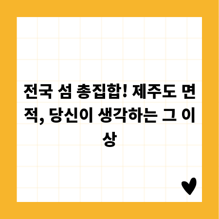 전국 섬 총집합! 제주도 면적, 당신이 생각하는 그 이상
