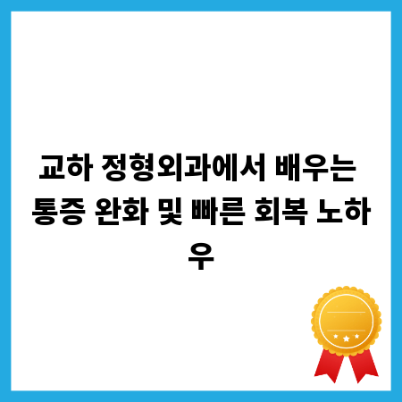 교하 정형외과에서 배우는 통증 완화 및 빠른 회복 노하우