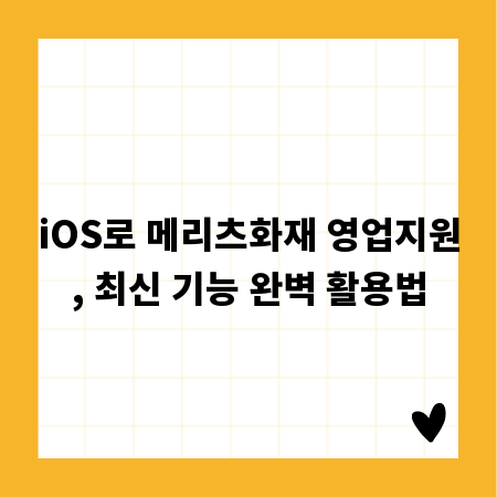 iOS로 메리츠화재 영업지원, 최신 기능 완벽 활용법