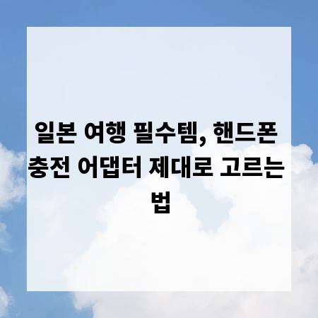 일본 여행 필수템, 핸드폰 충전 어댑터 제대로 고르는 법
