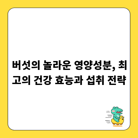 버섯의 놀라운 영양성분, 최고의 건강 효능과 섭취 전략