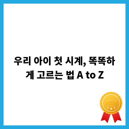 우리 아이 첫 시계, 똑똑하게 고르는 법 A to Z