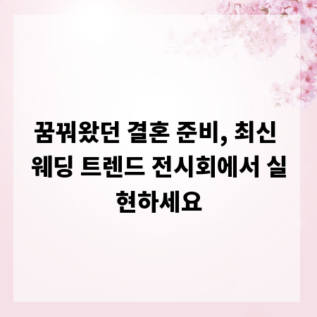 꿈꿔왔던 결혼 준비, 최신 웨딩 트렌드 전시회에서 실현하세요