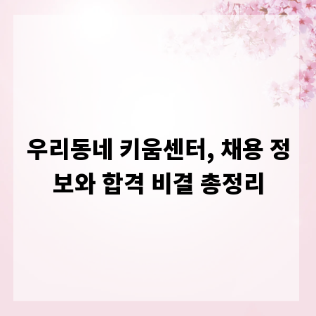 우리동네 키움센터, 채용 정보와 합격 비결 총정리