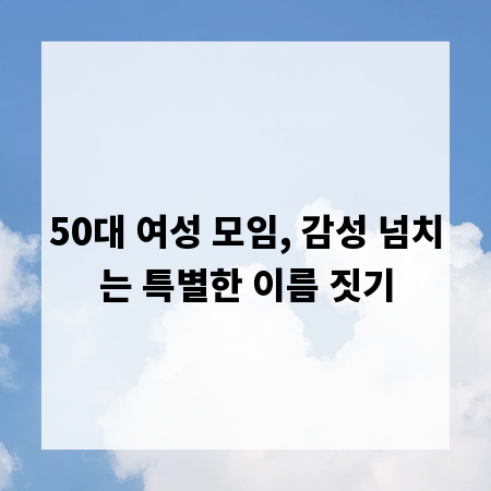 50대 여성 모임, 감성 넘치는 특별한 이름 짓기