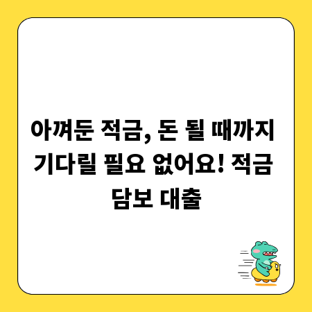 아껴둔 적금, 돈 될 때까지 기다릴 필요 없어요! 적금 담보 대출