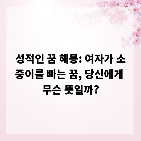 성적인 꿈 해몽: 여자가 소중이를 빠는 꿈, 당신에게 무슨 뜻일까?