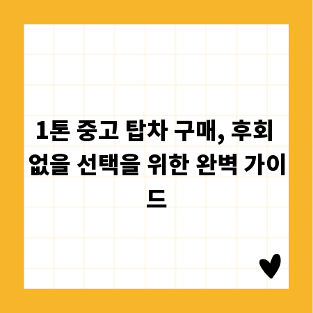 1톤 중고 탑차 구매, 후회 없을 선택을 위한 완벽 가이드
