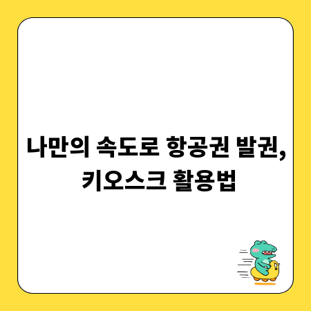 나만의 속도로 항공권 발권, 키오스크 활용법