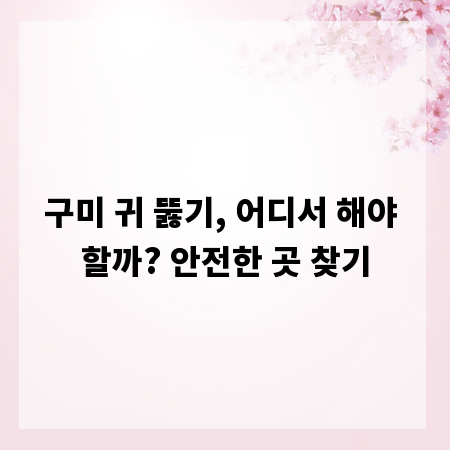 구미 귀 뚫기, 어디서 해야 할까? 안전한 곳 찾기