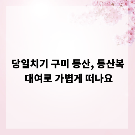당일치기 구미 등산, 등산복 대여로 가볍게 떠나요