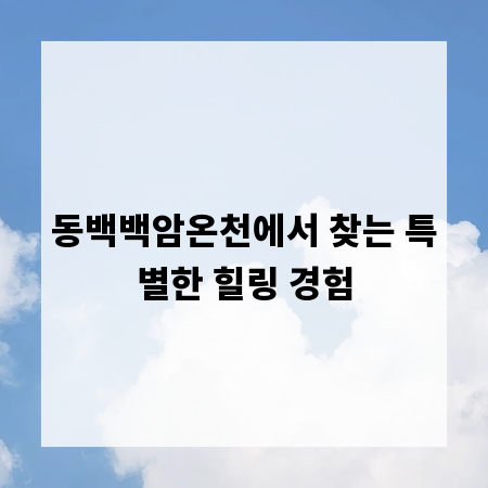 동백백암온천에서 찾는 특별한 힐링 경험