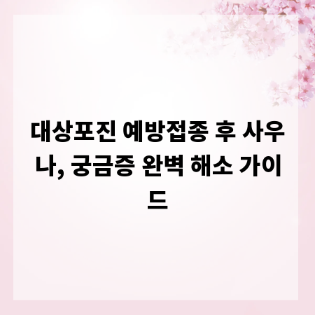 대상포진 예방접종 후 사우나, 궁금증 완벽 해소 가이드