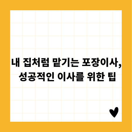내 집처럼 맡기는 포장이사, 성공적인 이사를 위한 팁