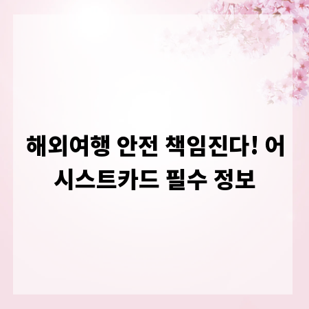 해외여행 안전 책임진다! 어시스트카드 필수 정보